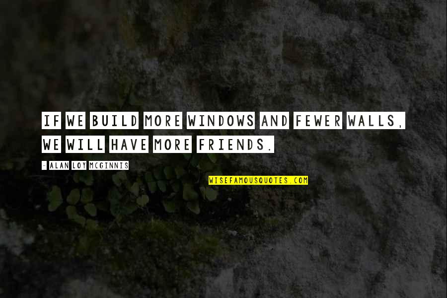 Cloud Strife Quotes By Alan Loy McGinnis: If we build more windows and fewer walls, Cloud Strife Quotes By Alan Loy McGinnis: If we build more windows and fewer walls,