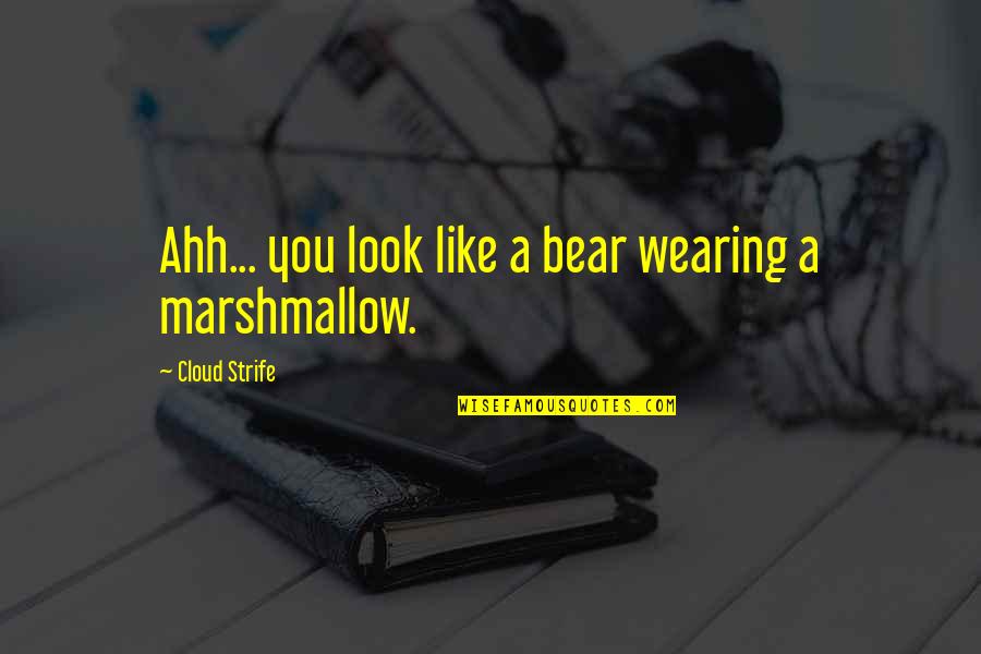 Cloud Strife Quotes By Cloud Strife: Ahh... you look like a bear wearing a Cloud Strife Quotes By Cloud Strife: Ahh... you look like a bear wearing a