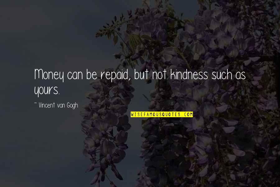 Cloud Strife Quotes By Vincent Van Gogh: Money can be repaid, but not kindness such Cloud Strife Quotes By Vincent Van Gogh: Money can be repaid, but not kindness such