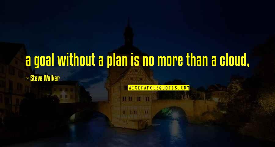 Cloud Walker Quotes By Steve Walker: a goal without a plan is no more
