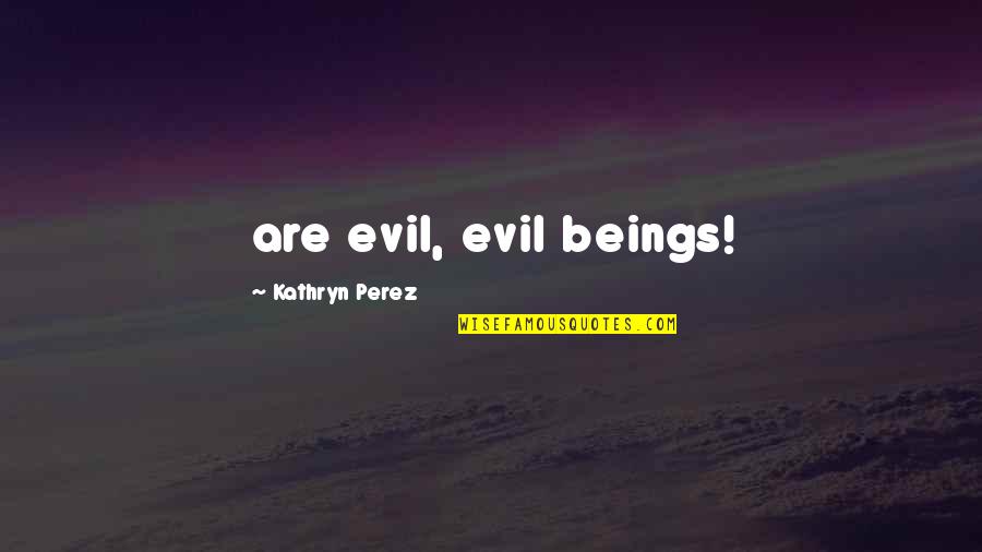 Cloudberries Quotes By Kathryn Perez: are evil, evil beings!