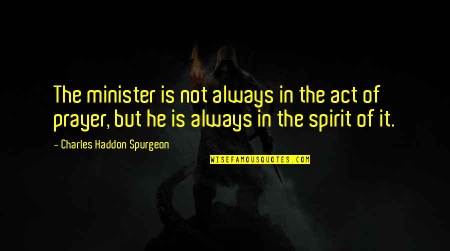 Cloudbursts Quotes By Charles Haddon Spurgeon: The minister is not always in the act