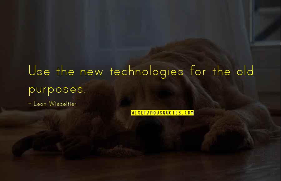 Cloudcover Quotes By Leon Wieseltier: Use the new technologies for the old purposes.