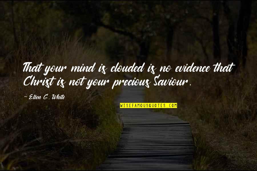 Clouded Mind Quotes By Ellen G. White: That your mind is clouded is no evidence