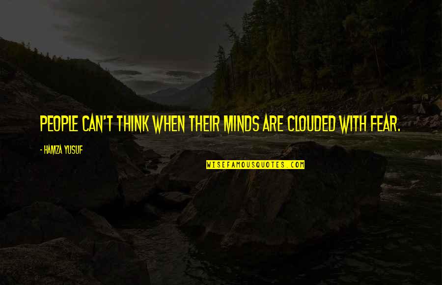 Clouded Mind Quotes By Hamza Yusuf: People can't think when their minds are clouded