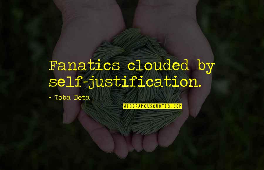 Clouded Mind Quotes By Toba Beta: Fanatics clouded by self-justification.