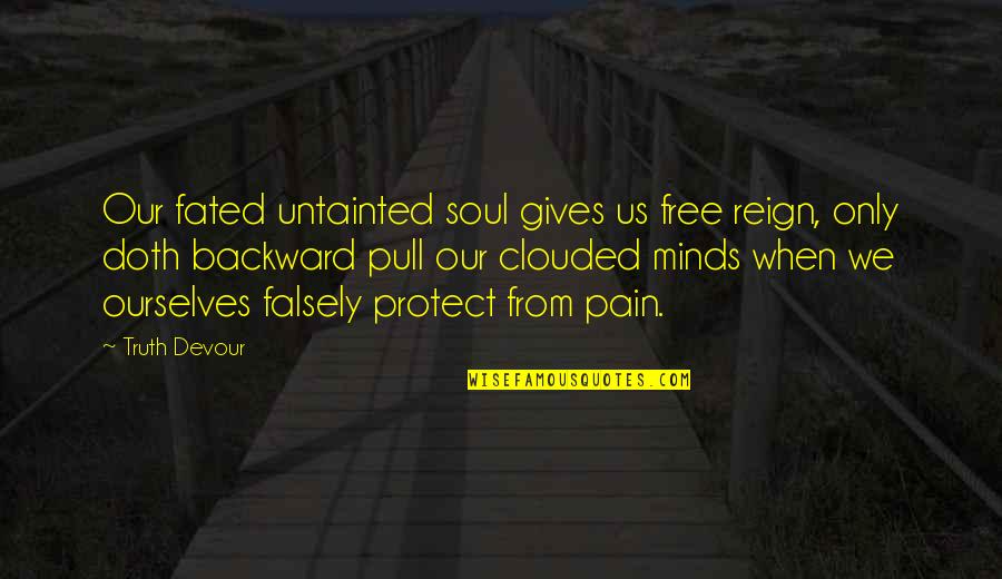 Clouded Minds Quotes By Truth Devour: Our fated untainted soul gives us free reign,