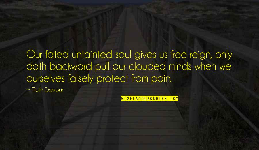 Clouded Minds Quotes By Truth Devour: Our fated untainted soul gives us free reign, Clouded Minds Quotes By Truth Devour: Our fated untainted soul gives us free reign,