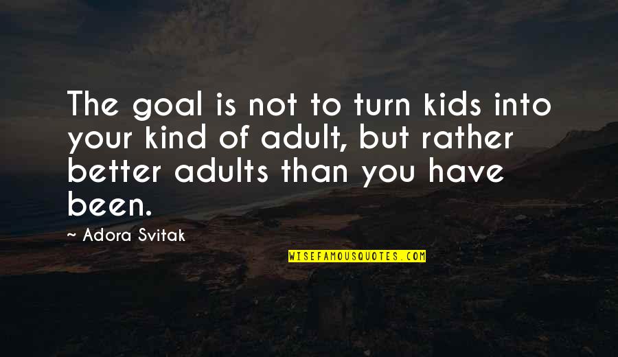 Clouded Perception Quotes By Adora Svitak: The goal is not to turn kids into