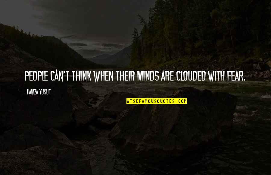 Clouded Thinking Quotes By Hamza Yusuf: People can't think when their minds are clouded