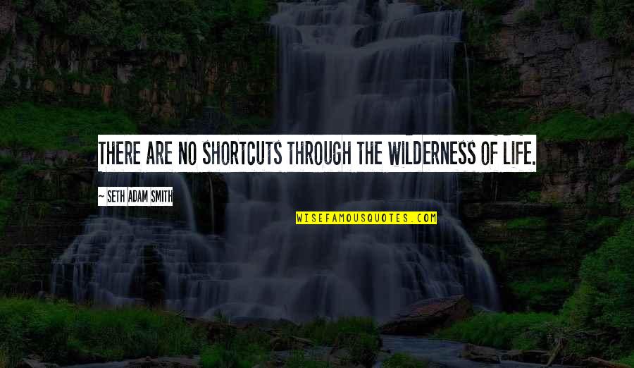 Clouded Thinking Quotes By Seth Adam Smith: There are no shortcuts through the wilderness of