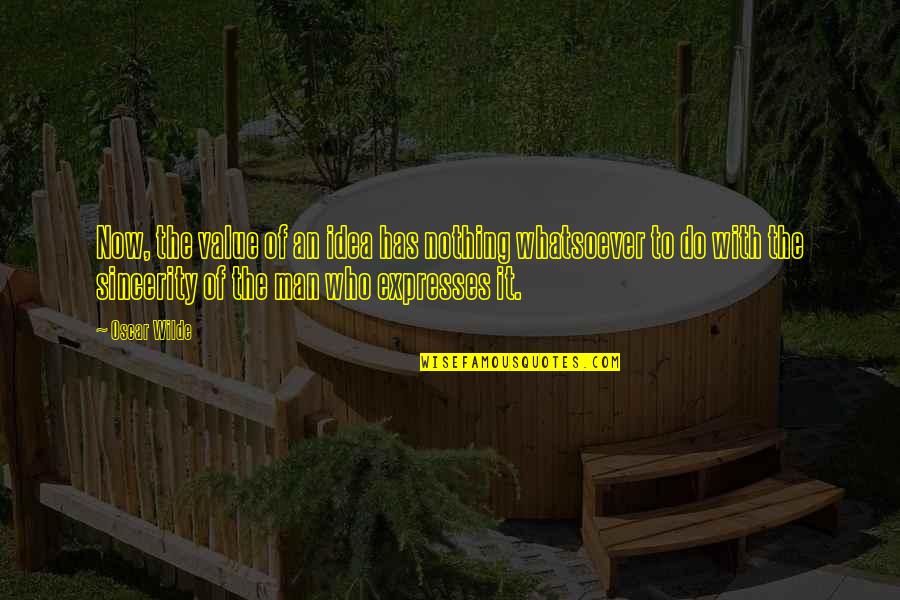 Cloudhead Ceramics Quotes By Oscar Wilde: Now, the value of an idea has nothing Cloudhead Ceramics Quotes By Oscar Wilde: Now, the value of an idea has nothing