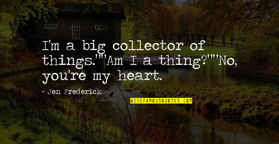 Cloudiest Month Quotes By Jen Frederick: I'm a big collector of things.""Am I a