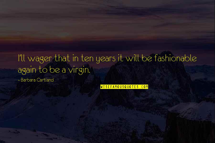 Cloudiest Place Quotes By Barbara Cartland: I'll wager that in ten years it will Cloudiest Place Quotes By Barbara Cartland: I'll wager that in ten years it will