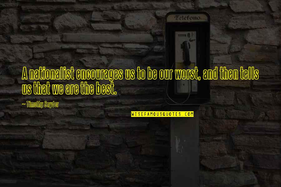 Cloudiest Place Quotes By Timothy Snyder: A nationalist encourages us to be our worst, Cloudiest Place Quotes By Timothy Snyder: A nationalist encourages us to be our worst,
