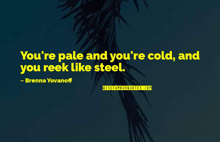 Cloudily Quotes By Brenna Yovanoff: You're pale and you're cold, and you reek