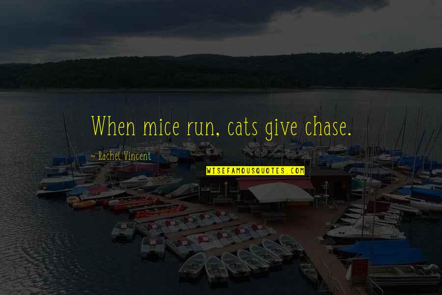 Cloudily Quotes By Rachel Vincent: When mice run, cats give chase.