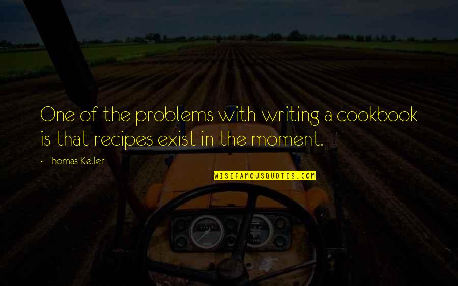 Cloudily Quotes By Thomas Keller: One of the problems with writing a cookbook