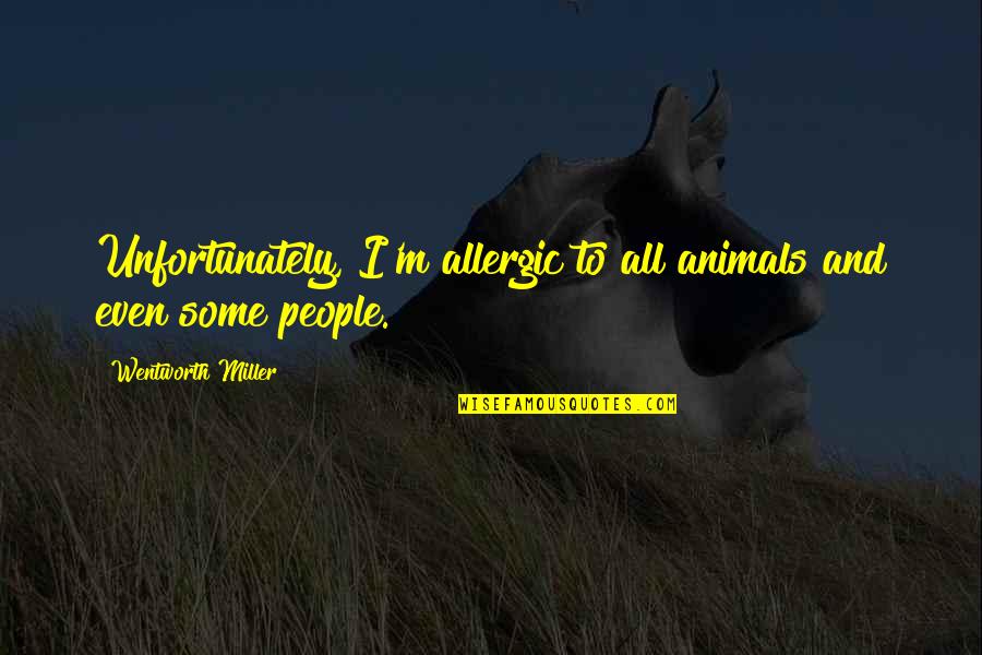Cloudiness In One Eye Quotes By Wentworth Miller: Unfortunately, I'm allergic to all animals and even