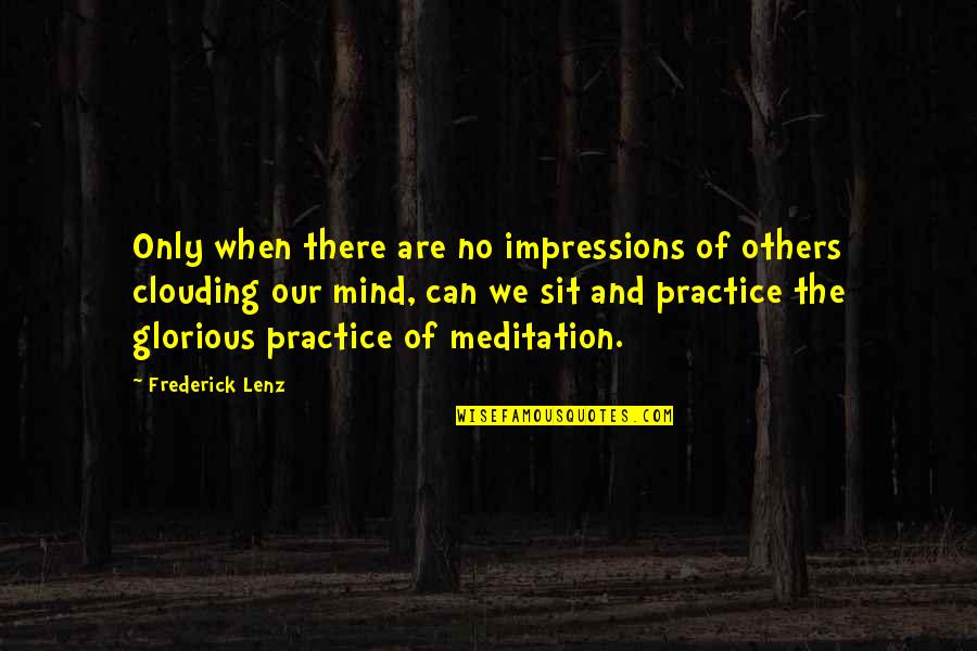 Clouding My Mind Quotes By Frederick Lenz: Only when there are no impressions of others