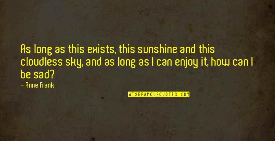 Cloudless Quotes By Anne Frank: As long as this exists, this sunshine and