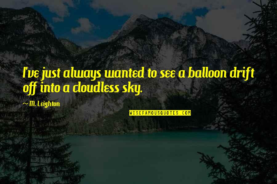 Cloudless Quotes By M. Leighton: I've just always wanted to see a balloon