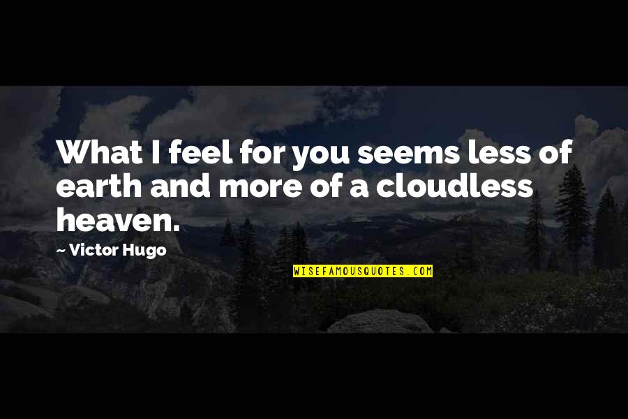 Cloudless Quotes By Victor Hugo: What I feel for you seems less of