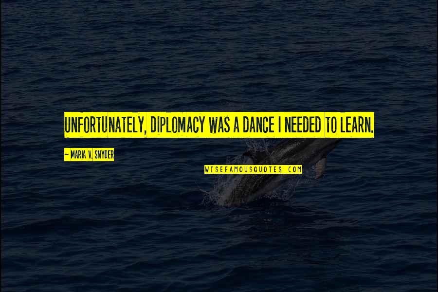 Cloudlike Quotes By Maria V. Snyder: Unfortunately, diplomacy was a dance I needed to