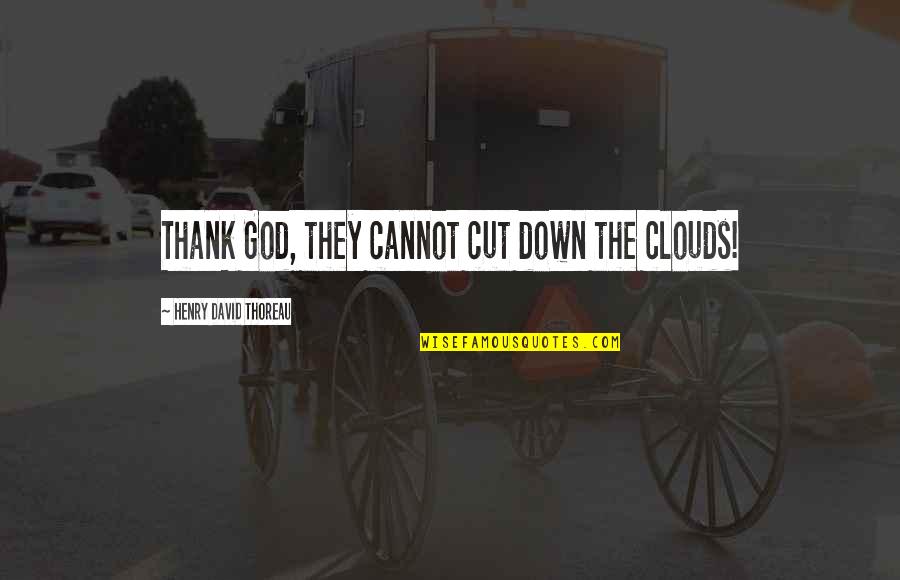 Clouds And God Quotes By Henry David Thoreau: Thank God, they cannot cut down the clouds!