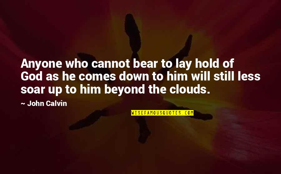Clouds And God Quotes By John Calvin: Anyone who cannot bear to lay hold of