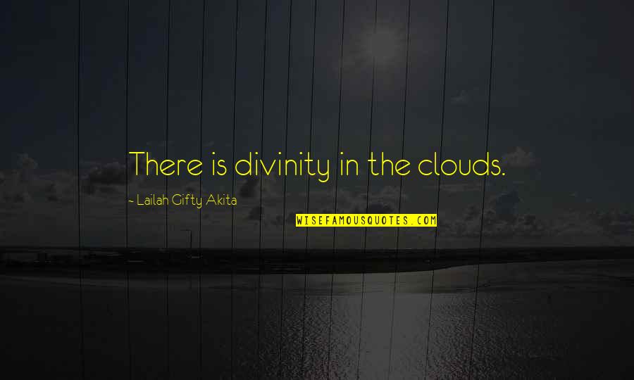 Clouds And God Quotes By Lailah Gifty Akita: There is divinity in the clouds.