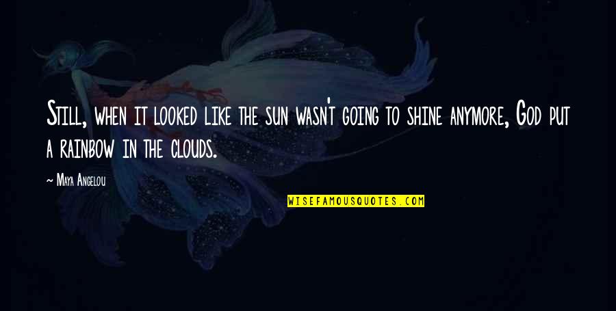 Clouds And God Quotes By Maya Angelou: Still, when it looked like the sun wasn't