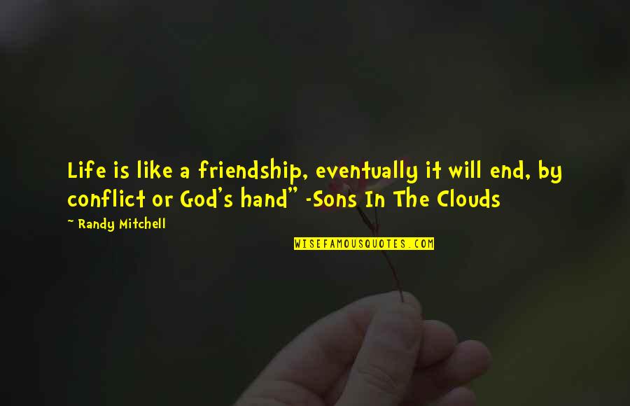 Clouds And God Quotes By Randy Mitchell: Life is like a friendship, eventually it will