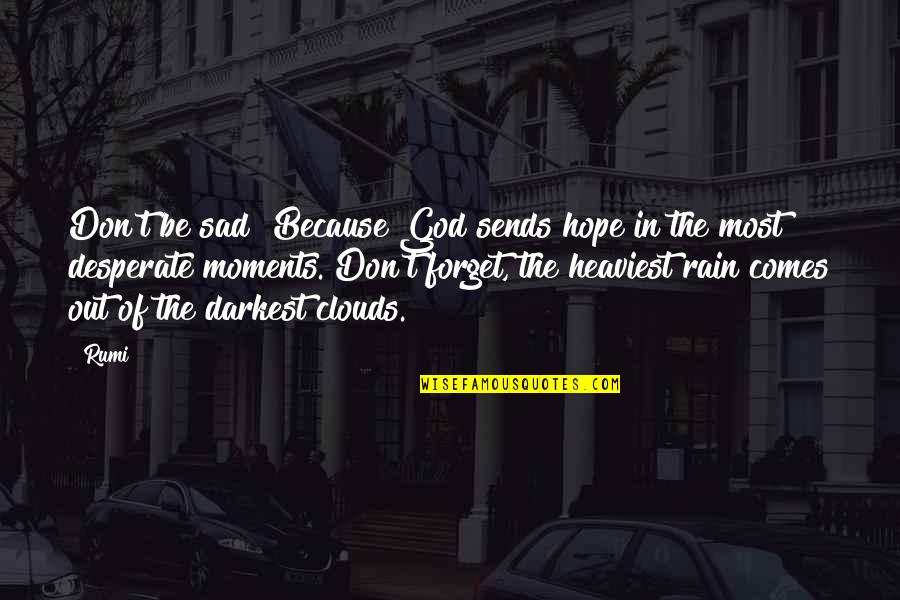 Clouds And God Quotes By Rumi: Don't be sad! Because God sends hope in