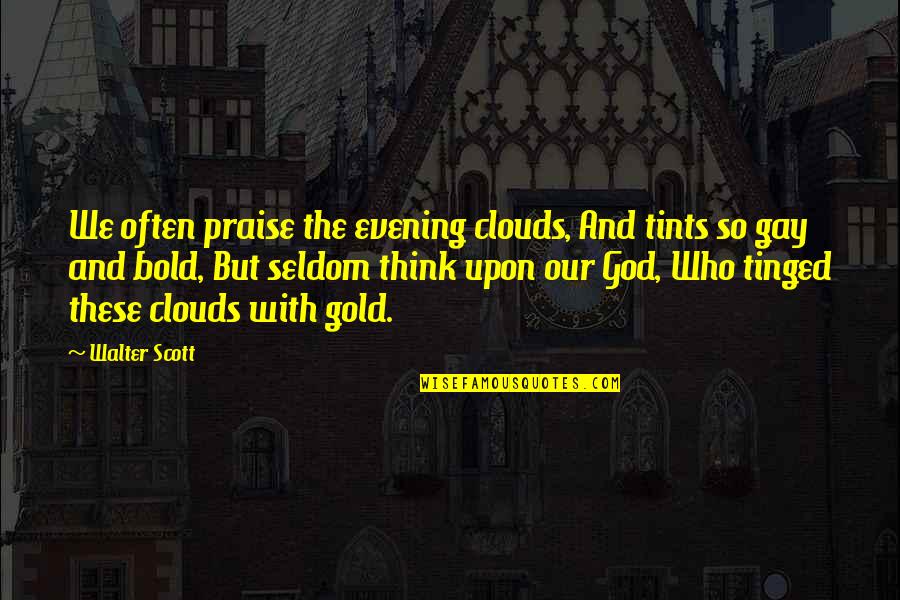 Clouds And God Quotes By Walter Scott: We often praise the evening clouds, And tints