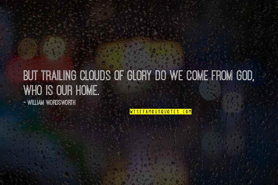 Clouds And God Quotes By William Wordsworth: But trailing clouds of glory do we come