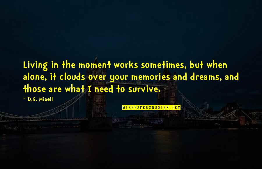 Clouds And Hope Quotes By D.S. Mixell: Living in the moment works sometimes, but when