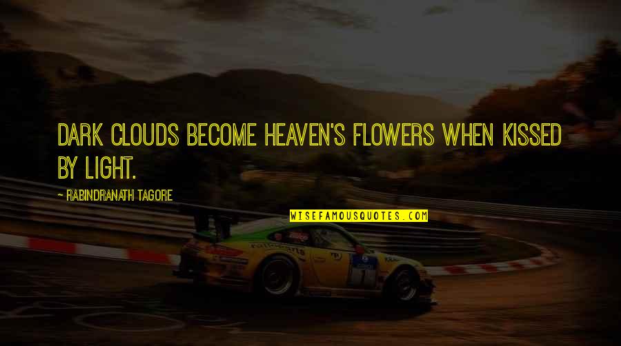 Clouds And Light Quotes By Rabindranath Tagore: Dark clouds become heaven's flowers when kissed by