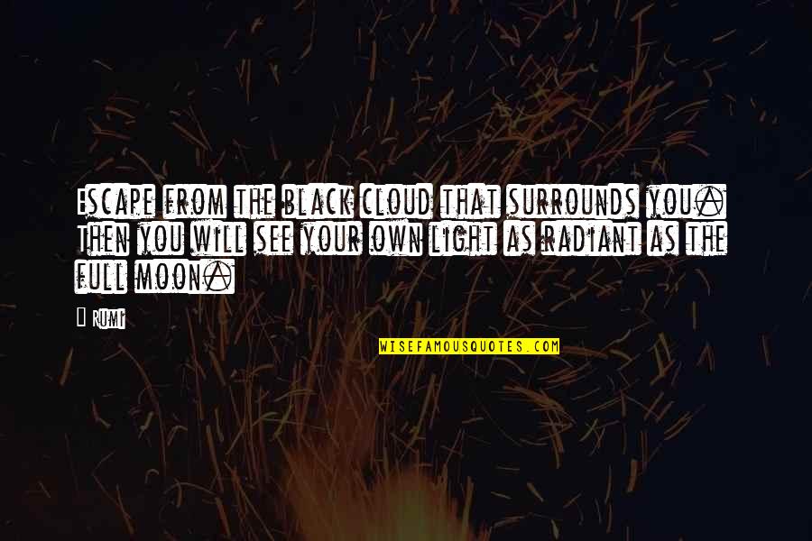 Clouds And Light Quotes By Rumi: Escape from the black cloud that surrounds you.