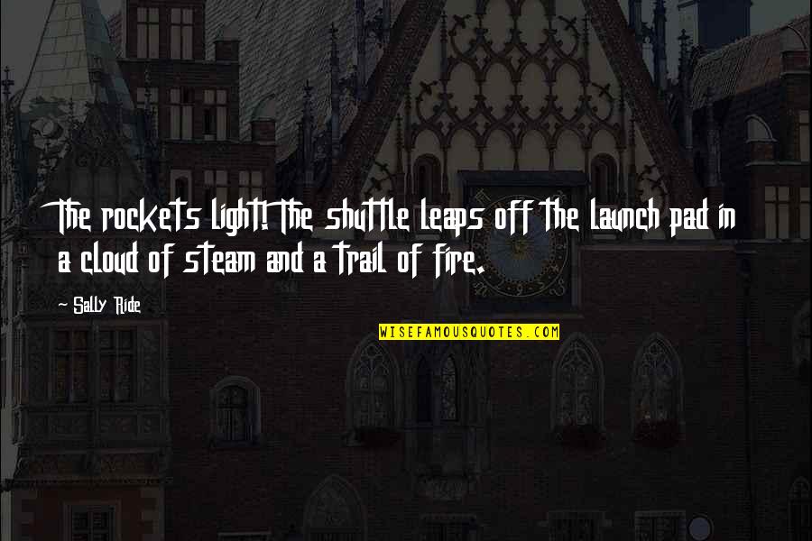 Clouds And Light Quotes By Sally Ride: The rockets light! The shuttle leaps off the