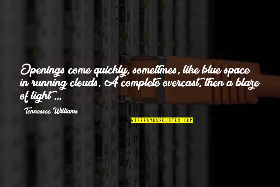 Clouds And Light Quotes By Tennessee Williams: Openings come quickly, sometimes, like blue space in