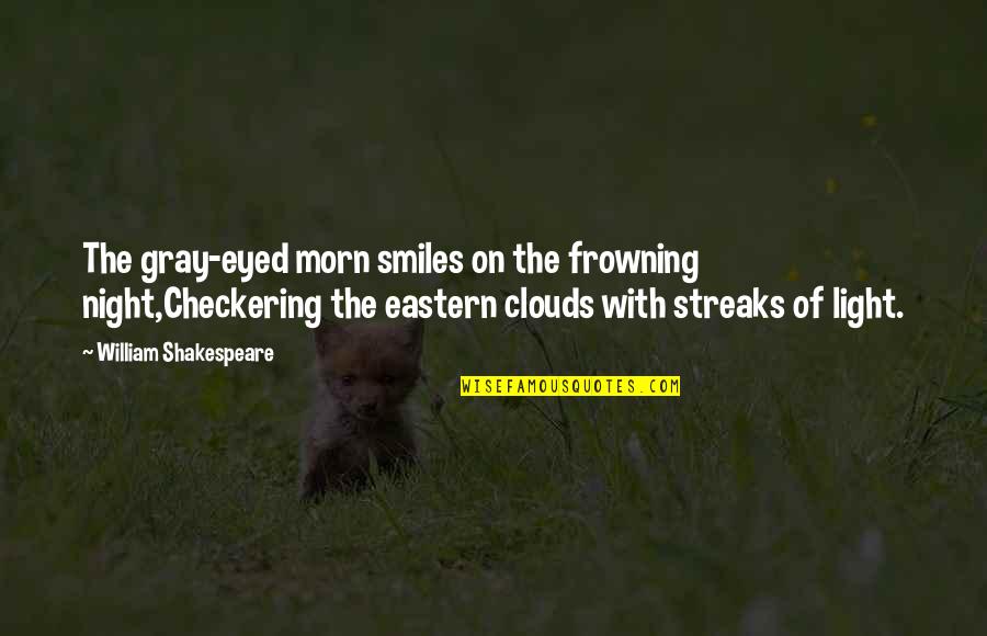 Clouds And Light Quotes By William Shakespeare: The gray-eyed morn smiles on the frowning night,Checkering