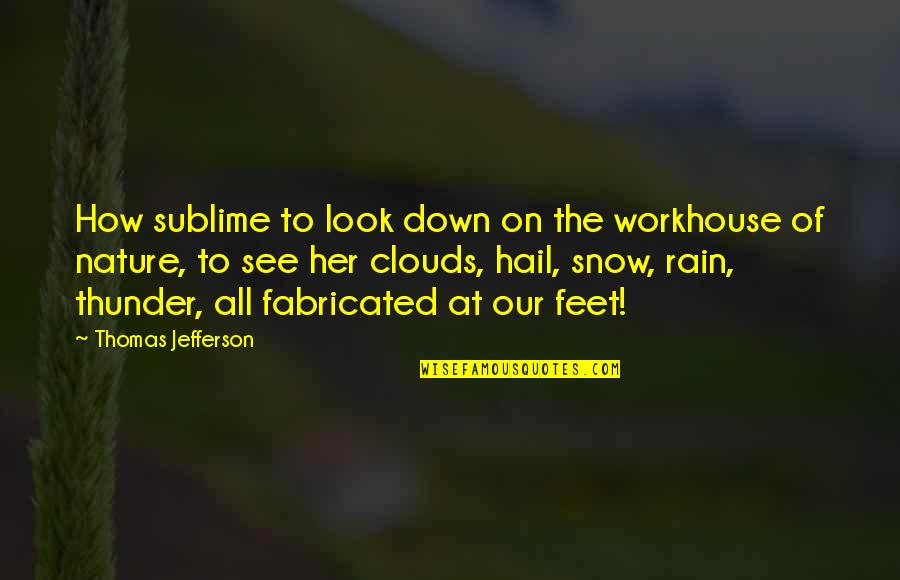 Clouds And Nature Quotes By Thomas Jefferson: How sublime to look down on the workhouse
