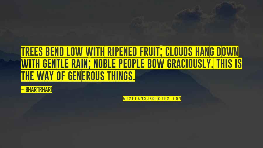 Clouds And Rain Quotes By Bhartrhari: Trees bend low with ripened fruit; clouds hang