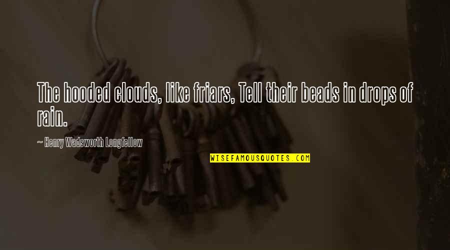 Clouds And Rain Quotes By Henry Wadsworth Longfellow: The hooded clouds, like friars, Tell their beads