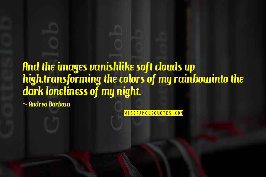 Clouds And Rainbow Quotes By Andrea Barbosa: And the images vanishlike soft clouds up high,transforming