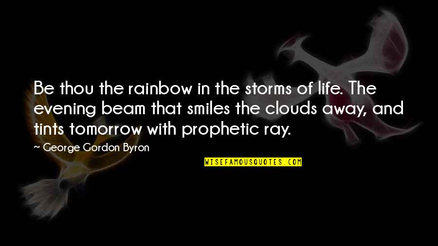 Clouds And Rainbow Quotes By George Gordon Byron: Be thou the rainbow in the storms of