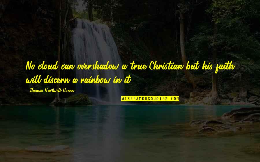 Clouds And Rainbow Quotes By Thomas Hartwell Horne: No cloud can overshadow a true Christian but