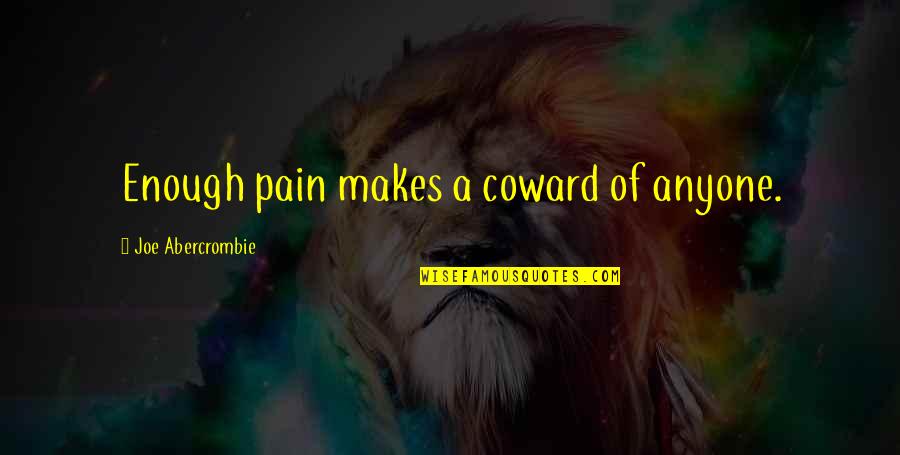 Clouds And Rays Quotes By Joe Abercrombie: Enough pain makes a coward of anyone.