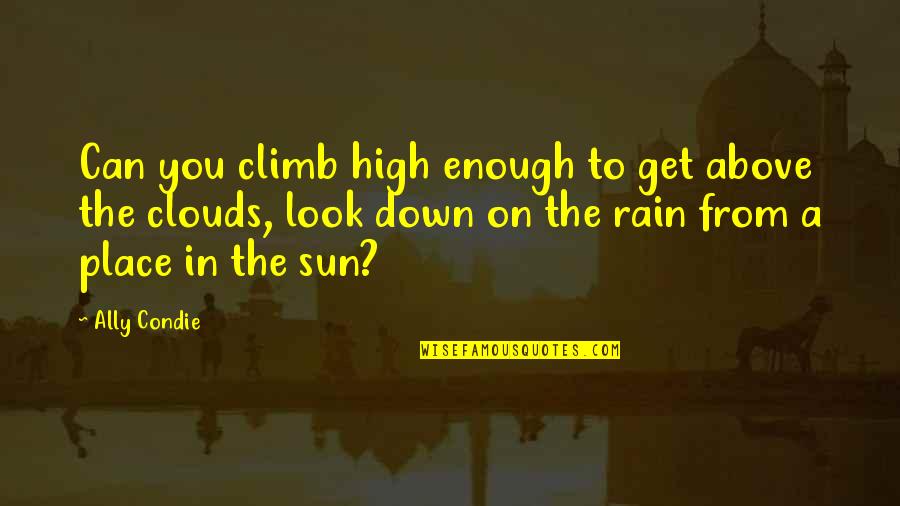 Clouds And Sun Quotes By Ally Condie: Can you climb high enough to get above